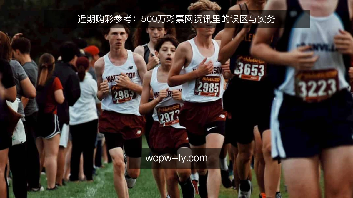 近期购彩参考：500万彩票网资讯里的误区与实务