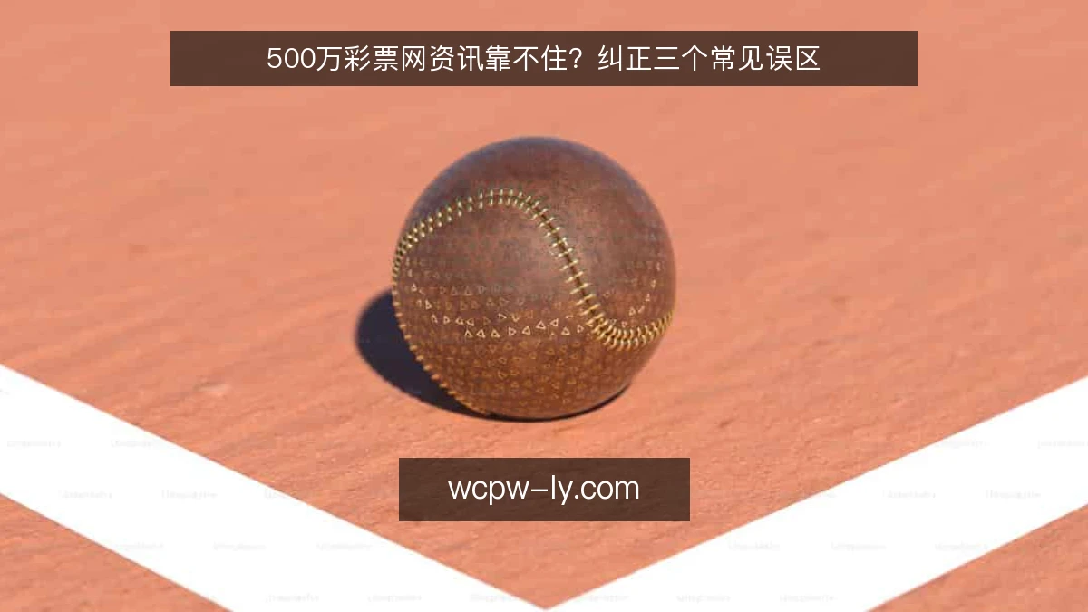 500万彩票网资讯靠不住？纠正三个常见误区
